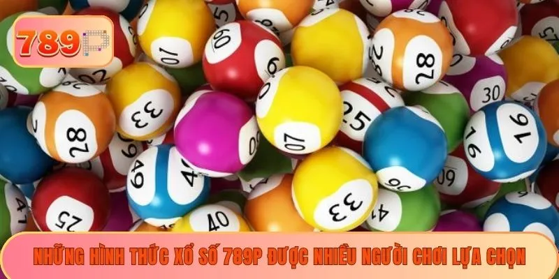 Những hình thức xổ số 789P được nhiều người chơi lựa chọn